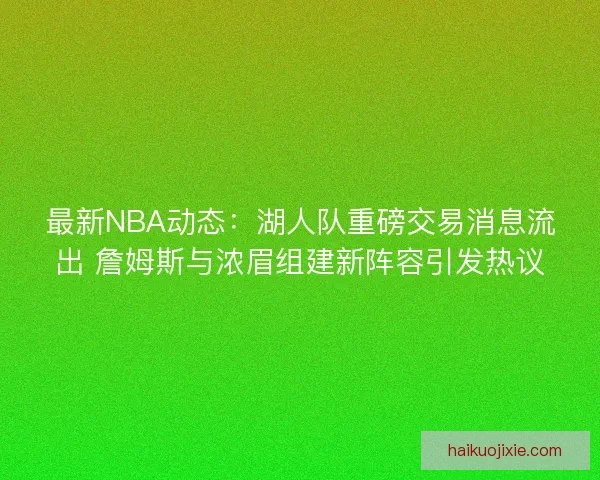 最新NBA动态：湖人队重磅交易消息流出 詹姆斯与浓眉组建新阵容引发热议